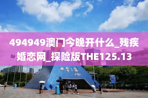 494949澳门今晚开什么_残疾婚恋网_探险版THE125.13
