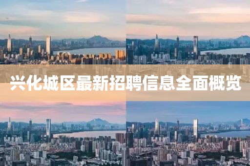 兴化城区最新招聘信息全面概览