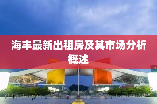 海丰最新出租房及其市场分析概述