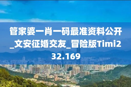 管家婆一肖一码最准资料公开_文安征婚交友_冒险版Timi232.169