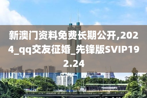 新澳门资料免费长期公开,2024_qq交友征婚_先锋版SVIP192.24