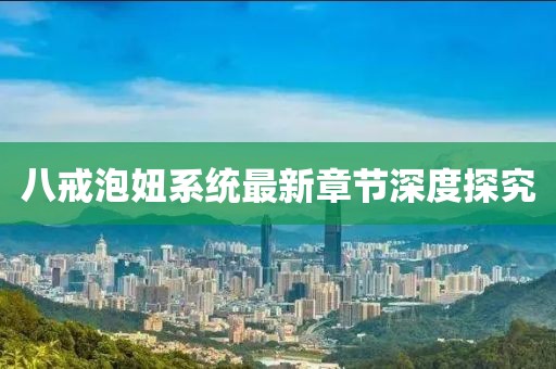 八戒泡妞系统最新章节深度探究