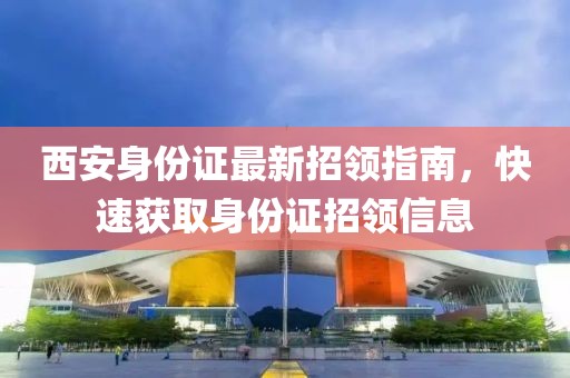 西安身份证最新招领指南，快速获取身份证招领信息
