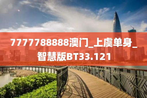 7777788888澳门_上虞单身_智慧版BT33.121