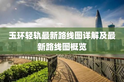 玉环轻轨最新路线图详解及最新路线图概览