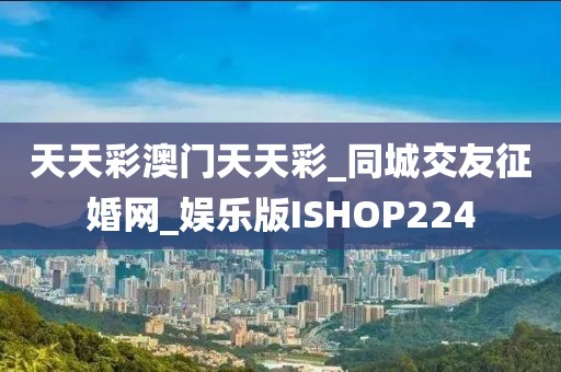 天天彩澳门天天彩_同城交友征婚网_娱乐版ISHOP224