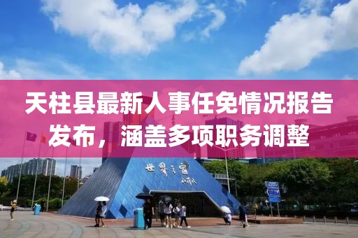 天柱县最新人事任免情况报告发布，涵盖多项职务调整