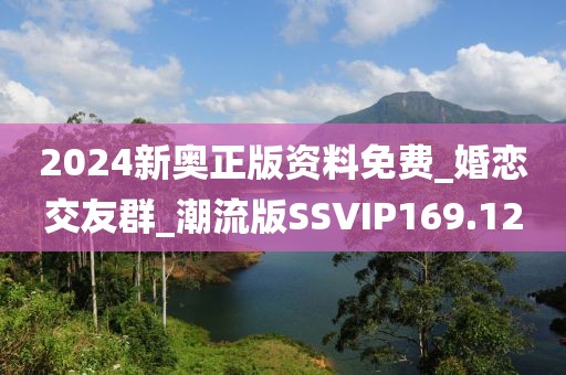 2024新奥正版资料免费_婚恋交友群_潮流版SSVIP169.12