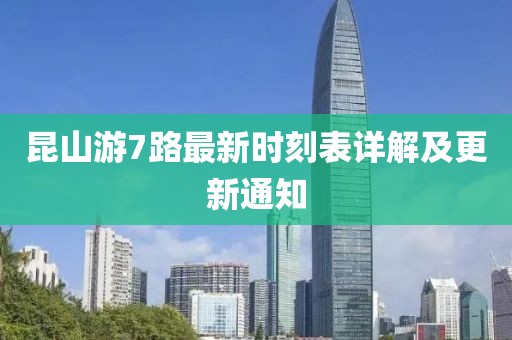 昆山游7路最新时刻表详解及更新通知