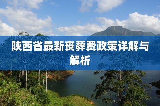 陕西省最新丧葬费政策详解与解析