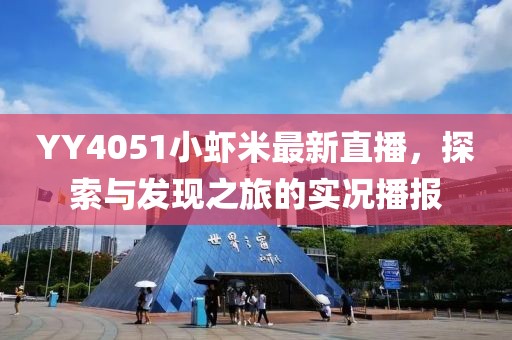 YY4051小虾米最新直播，探索与发现之旅的实况播报