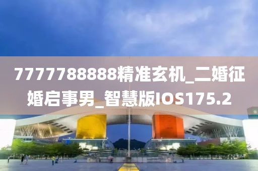 7777788888精准玄机_二婚征婚启事男_智慧版IOS175.2