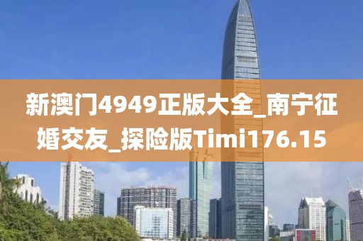 新澳门4949正版大全_南宁征婚交友_探险版Timi176.15