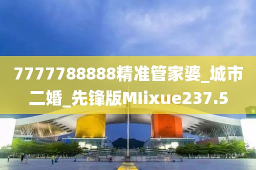 7777788888精准管家婆_城市二婚_先锋版MIixue237.5
