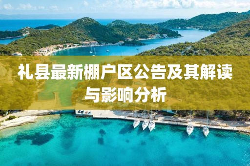 礼县最新棚户区公告及其解读与影响分析