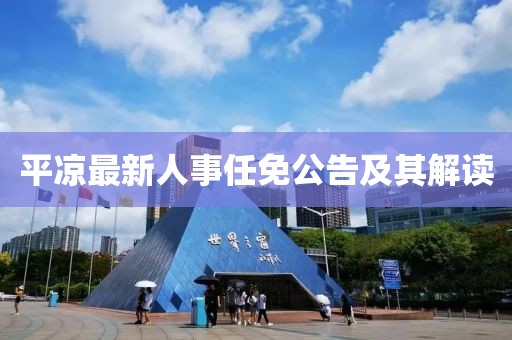平凉最新人事任免公告及其解读