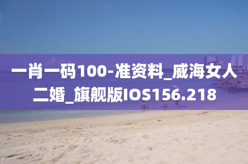 一肖一码100-准资料_威海女人二婚_旗舰版IOS156.218