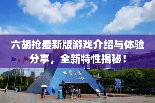 六胡抢最新版游戏介绍与体验分享，全新特性揭秘！