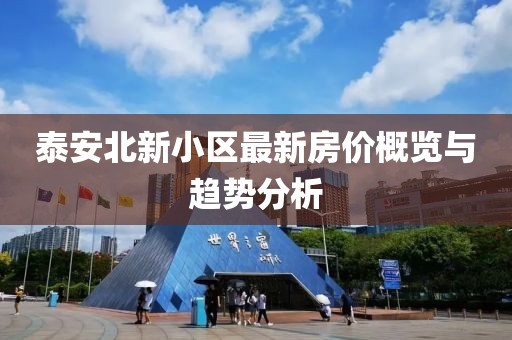 泰安北新小区最新房价概览与趋势分析
