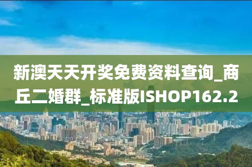 新澳天天开奖免费资料查询_商丘二婚群_标准版ISHOP162.2