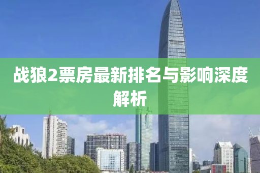 战狼2票房最新排名与影响深度解析