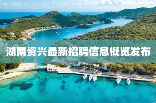 湖南资兴最新招聘信息概览发布