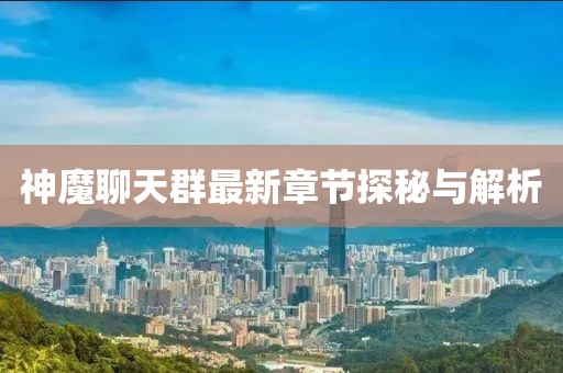 神魔聊天群最新章节探秘与解析