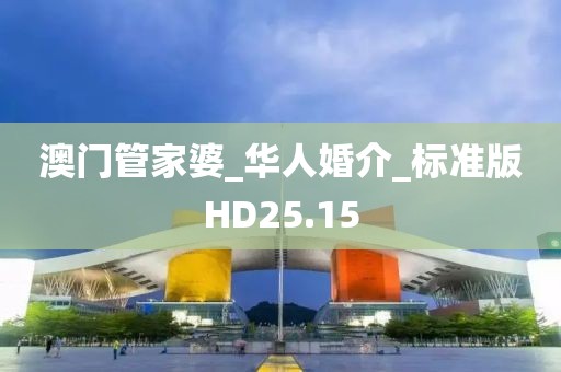 澳门管家婆_华人婚介_标准版HD25.15