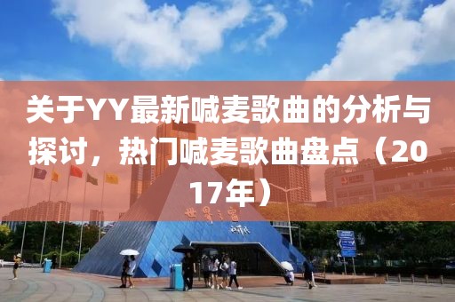 关于YY最新喊麦歌曲的分析与探讨，热门喊麦歌曲盘点（2017年）