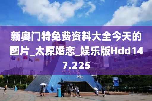 新奥门特免费资料大全今天的图片_太原婚恋_娱乐版Hdd147.225