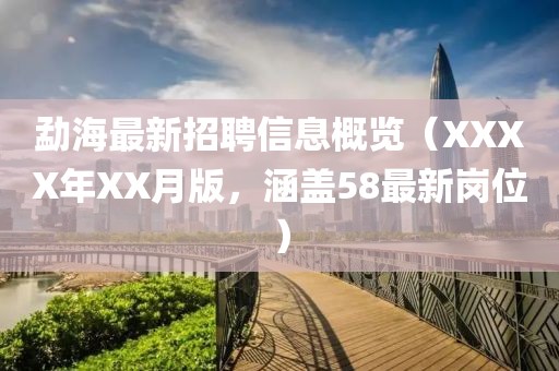 勐海最新招聘信息概览（XXXX年XX月版，涵盖58最新岗位）