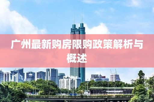 广州最新购房限购政策解析与概述