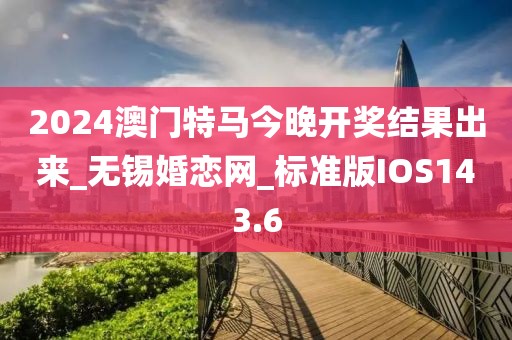 2024澳门特马今晚开奖结果出来_无锡婚恋网_标准版IOS143.6