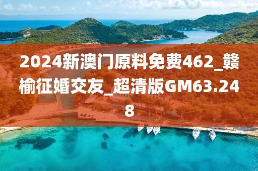 2024新澳门原料免费462_赣榆征婚交友_超清版GM63.248