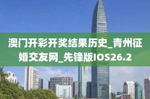 澳门开彩开奖结果历史_青州征婚交友网_先锋版IOS26.2