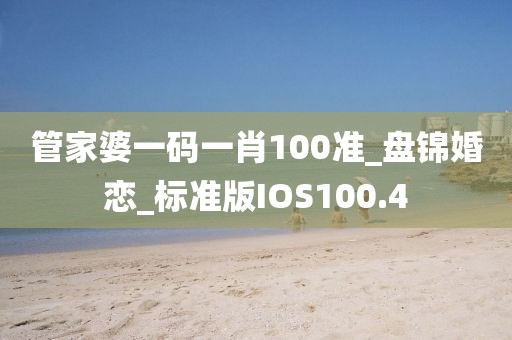 管家婆一码一肖100准_盘锦婚恋_标准版IOS100.4