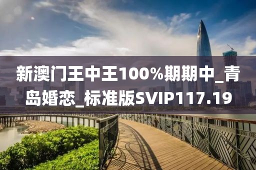 新澳门王中王100%期期中_青岛婚恋_标准版SVIP117.19