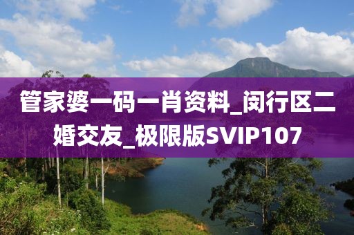 管家婆一码一肖资料_闵行区二婚交友_极限版SVIP107