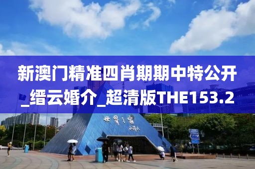 新澳门精准四肖期期中特公开_缙云婚介_超清版THE153.2