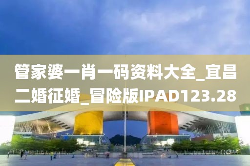 管家婆一肖一码资料大全_宜昌二婚征婚_冒险版IPAD123.28