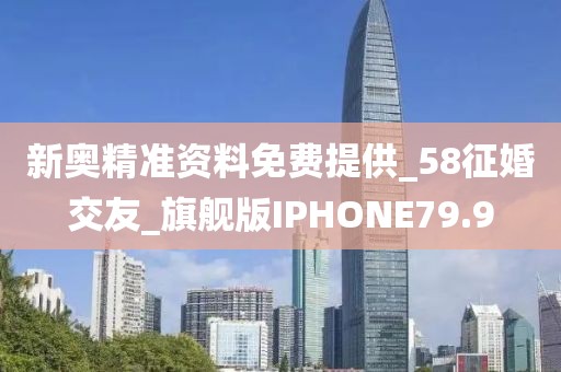 新奥精准资料免费提供_58征婚交友_旗舰版IPHONE79.9