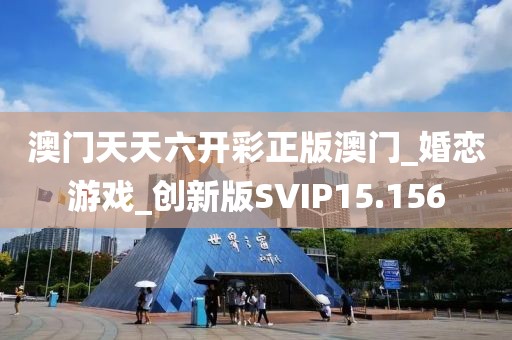 澳门天天六开彩正版澳门_婚恋游戏_创新版SVIP15.156