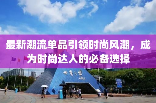 最新潮流单品引领时尚风潮，成为时尚达人的必备选择