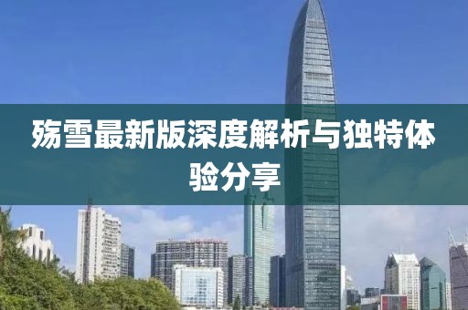 殇雪最新版深度解析与独特体验分享