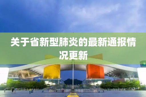 关于省新型肺炎的最新通报情况更新