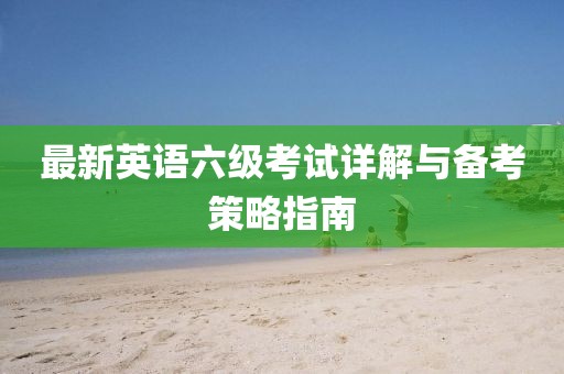 最新英语六级考试详解与备考策略指南