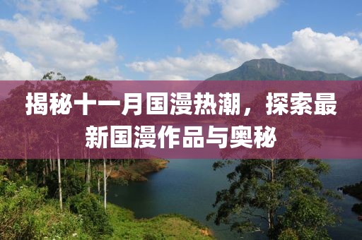 揭秘十一月国漫热潮，探索最新国漫作品与奥秘
