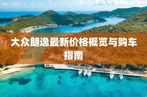 大众朗逸最新价格概览与购车指南