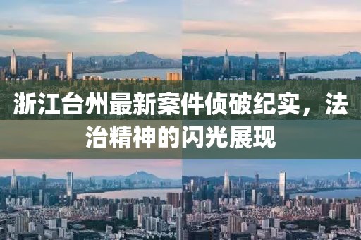 浙江台州最新案件侦破纪实，法治精神的闪光展现
