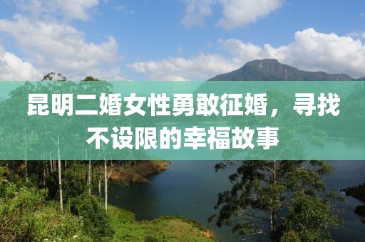 昆明二婚女性勇敢征婚，寻找不设限的幸福故事